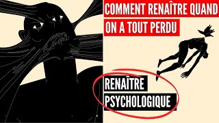 Comment renaître quand on a tout perdu | Renaissance psychologique