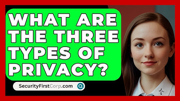 What Are The Three Types Of Privacy? - SecurityFirstCorp.com