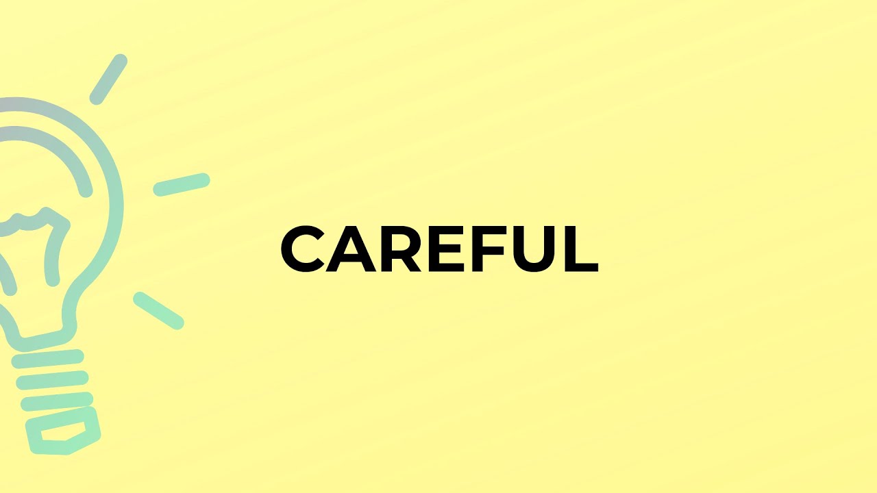 What is the meaning of the word CAREFUL?
