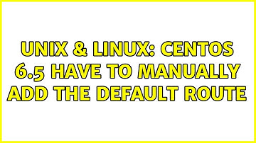 Unix & Linux: CentOS 6.5 have to manually add the default route