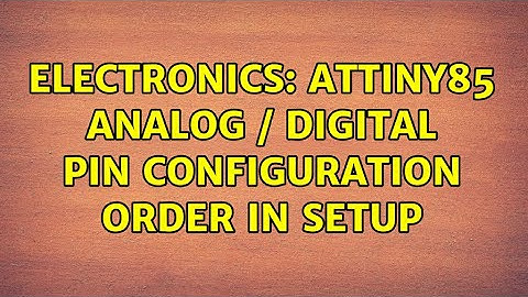 Electronics: AtTiny85 analog / digital pin configuration order in setup (3 Solutions!!)