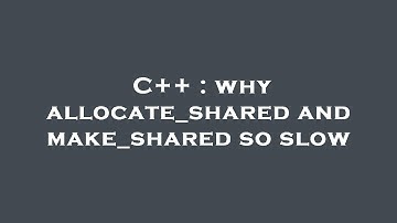 C++ : why allocate_shared and make_shared so slow