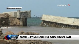 Tanggul Laut di Muara Baru Jebol, Warga Khawatir Banjir