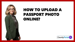 How To Upload A Passport Photo Online?