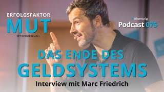 DAS ENDE DES GELDSYSTEMS - Interview mit Marc Friedrich / Erfolgsfaktor Mut: Podcast 075