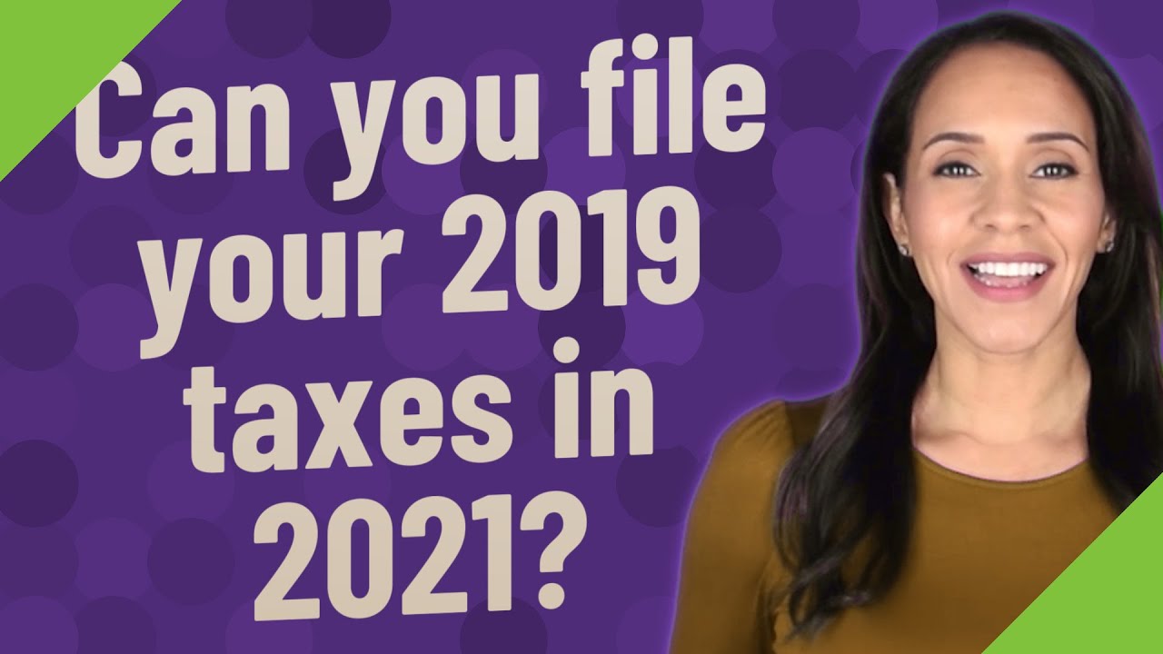 Can you file your 2019 taxes in 2021? YouTube