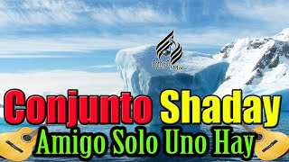 Video thumbnail of "AMIGO SOLO HAY UNO \\ CONJUNTO SHADAY"
