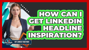 How Can I Get LinkedIn Headline Inspiration? - Get Linked Together