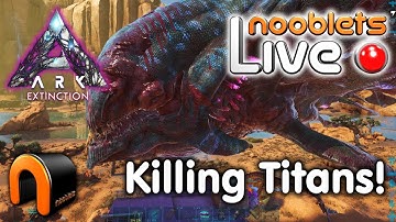 ARK Extincation KILLING TITANS!!! Nooblets LIVE STREAMED