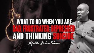 What To Do When You Are Sadfrustrateddepressed And Thinking Suicide  Apostle Joshua Selman