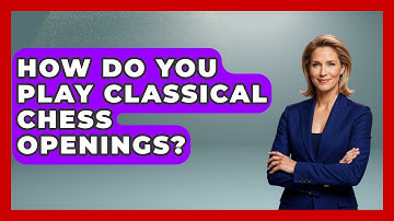 How Do You Play Classical Chess Openings? - The Chess Codex