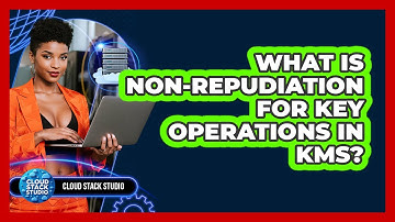 What Is Non-repudiation For Key Operations In KMS? - Cloud Stack Studio