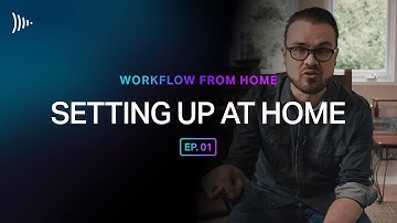 Workflow From Home: Ep 1 - Setting up at Home