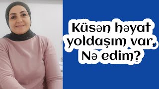 #Küsən həyat yoldaşım var.Səbəbləri nədir?Necə davranım?