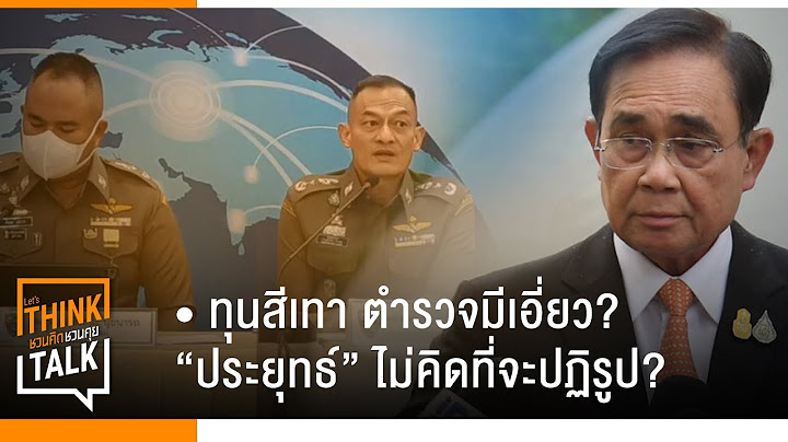 ทุนสีเทา ตำรวจมีเอี่ยว? “ประยุทธ์” ไม่คิดที่จะปฏิรูป? : จับประเด็นชวนคิดชวนคุย