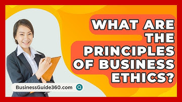 What Are The Principles Of Business Ethics? - BusinessGuide360.com