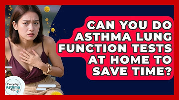 Can You Do Asthma Lung Function Tests At Home To Save Time? - Everyday Asthma Tips