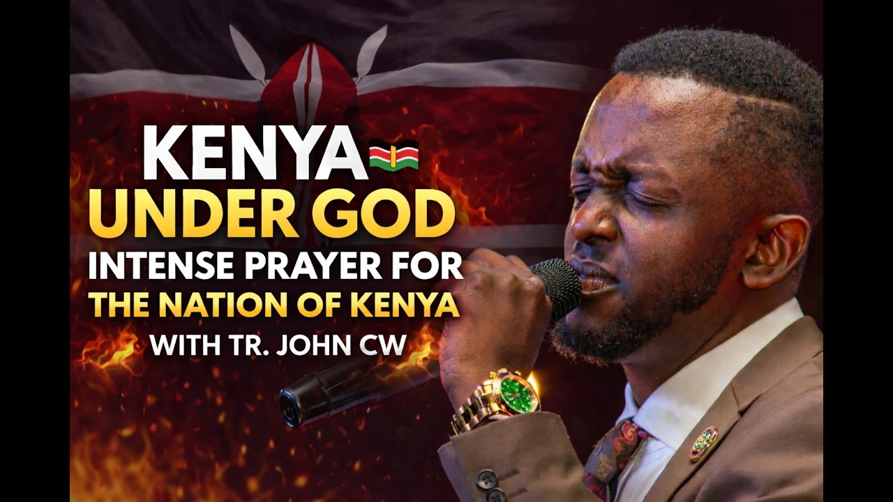 KENYA UNDER GOD,INTENSE PRAYER FOR THE NATION OF KENYA WITH TR. JOHN CW