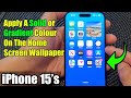 iPhone 15/15 Pro Max: How to Apply A Solid or Gradient Colour On The Home Screen Wallpaper