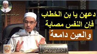 دعهن يا بن الخطاب فإن النفس مصابة والعين دامعة  | الدكتور مبروك زيد الخير