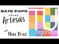 BATE-PAPO ENTRE ARTESÃS - Nina Braz do Canal TU ORGANIZAS com Bia Abdalla