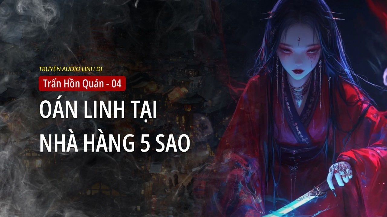 [Trấn Hồn Quán - Tập 4 ] Oán Linh Tại Nhà Hàng 5 Sao | Huyết Ấn Audio
