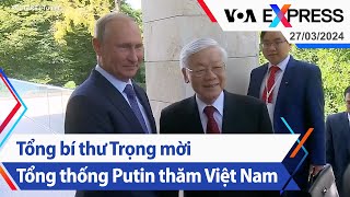 Tổng bí thư Trọng mời Tổng thống Putin thăm Việt Nam | Truyền hình VOA 27\/03\/24