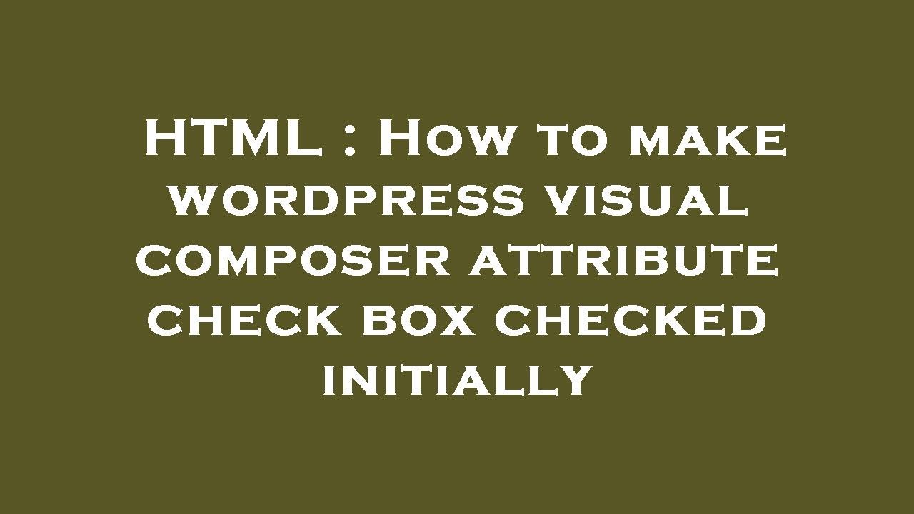 HTML : How to make wordpress visual composer attribute check box ...