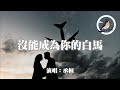 承桓 沒能成為你的白馬 承桓版 只可惜沒能成為你的白馬 沒能單膝跪下 沒能看你穿上婚紗 動態歌詞MV 承桓 沒能成為你的白馬 承桓版 只可惜沒能成為你的白馬 沒能單膝跪下 沒能看你穿上婚紗 動態歌詞MV