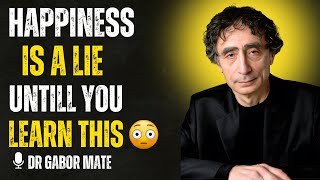 The Surprising Truth About Happiness Revealed Through Human Psychology | Gabor Mate!