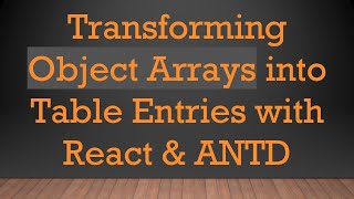 Transforming Object Arrays into Table Entries with React & ANTD