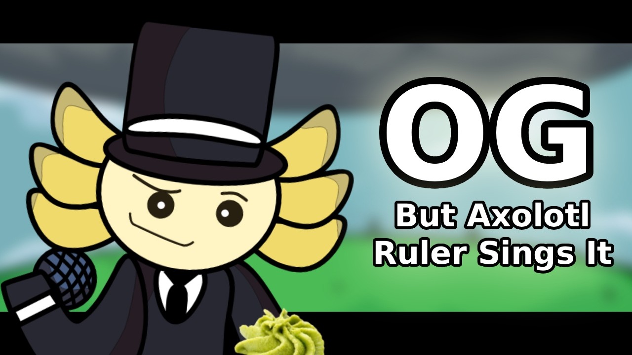OG But Axolotl Ruler Sings It