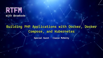 Building PHP Applications with Docker, Docker Compose, and Kubernetes (RTFM with Rawkode)