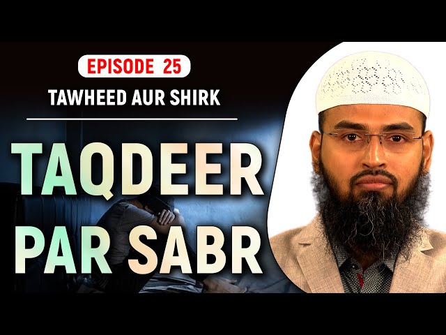 Taqdeer Par Sabr | Tawheed Aur Shirk Ep 25 of 32 By Adv. Faiz Syed class=