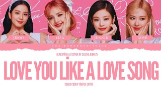 BLACKPİNK - Love You Like a Love Song (Ai Cover of Selena Gomez) Color Coded Türkçe Çeviri Resimi