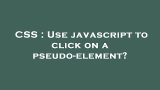 CSS : Use javascript to click on a pseudo-element
