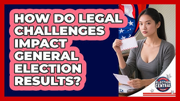 How Do Legal Challenges Impact General Election Results? - Election Central Channel