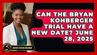 Can the Bryan Kohberger Trial Have a New Date? June 28, 2025 | Justice System Explained