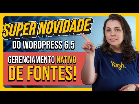 Super novidade para tipografia do WordPress 6.5: gerenciamento nativo de fontes