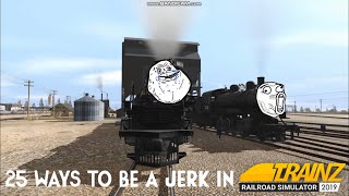 25 Ways to be a Jerk in Trainz Railroad Simulator 2019