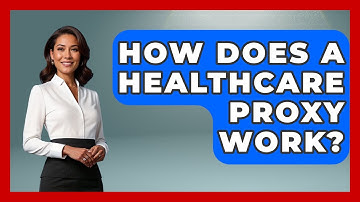 How Does A Healthcare Proxy Work? - Better Family Relationships
