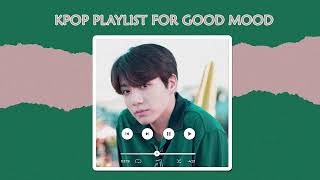 GOOD MOOD - KPOP PLAYLIST FOR GOOD MOOD