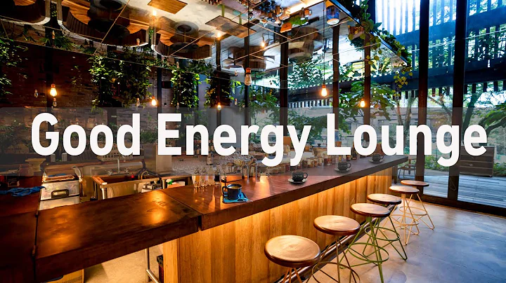 Good Energy Lounge Music With Positive Bossa Nova ...