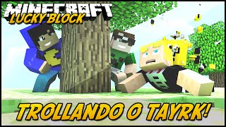 Minecraft: TROLLANDO O TAYRK! (Lucky Block Mod)