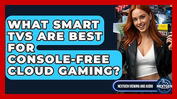 What Smart TVs Are Best For Console-free Cloud Gaming? - NextGen Viewing and Audio