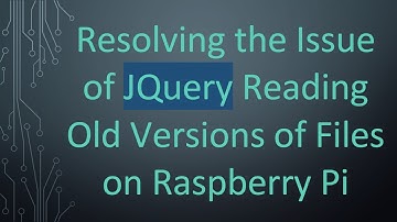 Resolving the Issue of JQuery Reading Old Versions of Files on Raspberry Pi