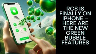 RCS IS FINALLY ON IPHONE — HERE ARE THE NEW GREEN BUBBLE FEATURES