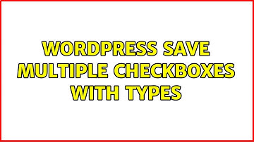 Wordpress: Save multiple checkboxes with Types (2 Solutions!!)