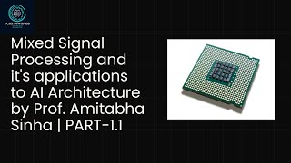 Mixed Signal Processing and it's applications to AI Architecture by Prof. Amitabha Sinha | DAY-1