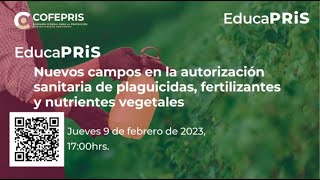 EducaPRiS Sesión 08/02/2023 -Nuevos campos en autorización sanitaria de plaguicidas y fertilizantes